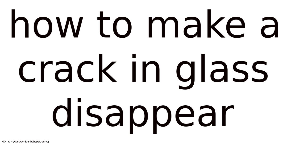How To Make A Crack In Glass Disappear