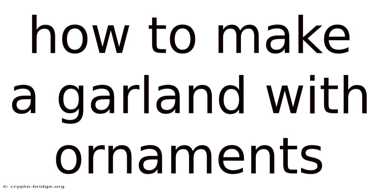 How To Make A Garland With Ornaments