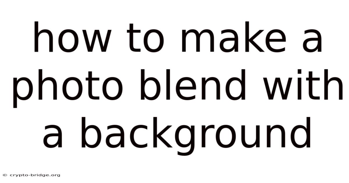 How To Make A Photo Blend With A Background