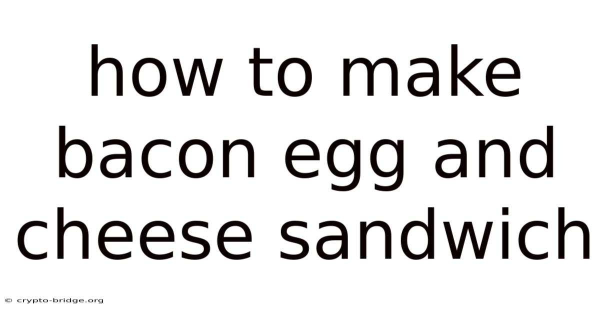How To Make Bacon Egg And Cheese Sandwich