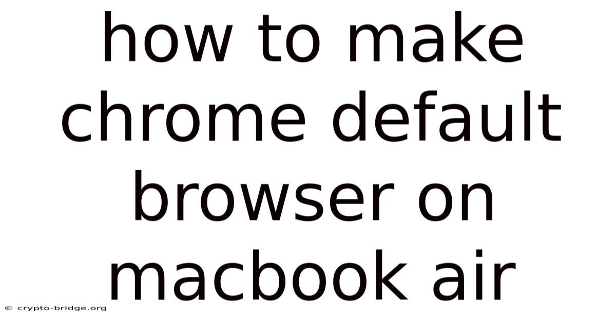 How To Make Chrome Default Browser On Macbook Air
