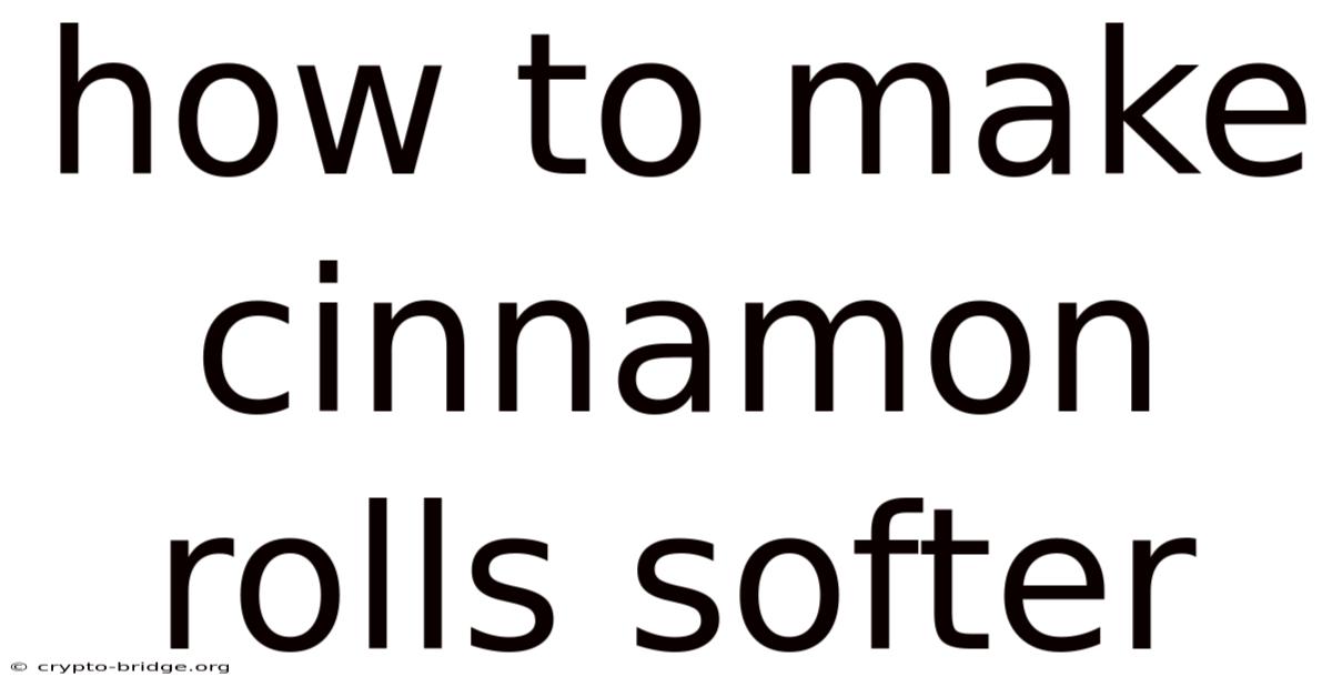 How To Make Cinnamon Rolls Softer