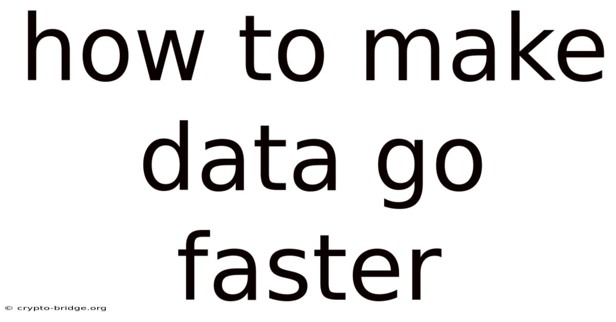 How To Make Data Go Faster