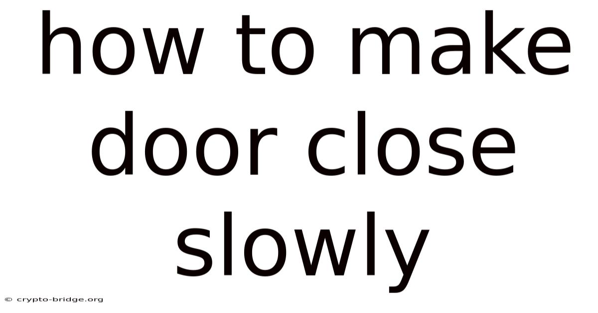 How To Make Door Close Slowly