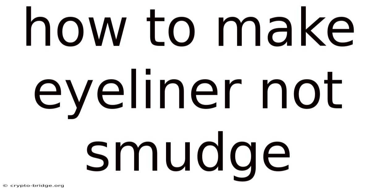 How To Make Eyeliner Not Smudge