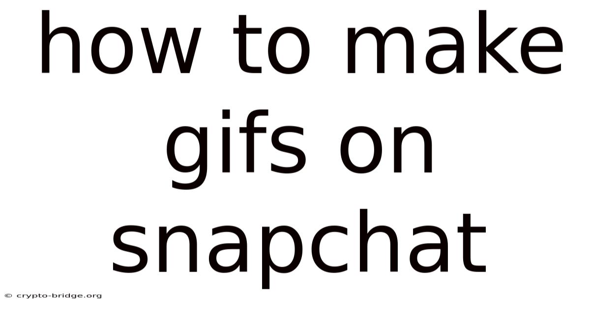 How To Make Gifs On Snapchat