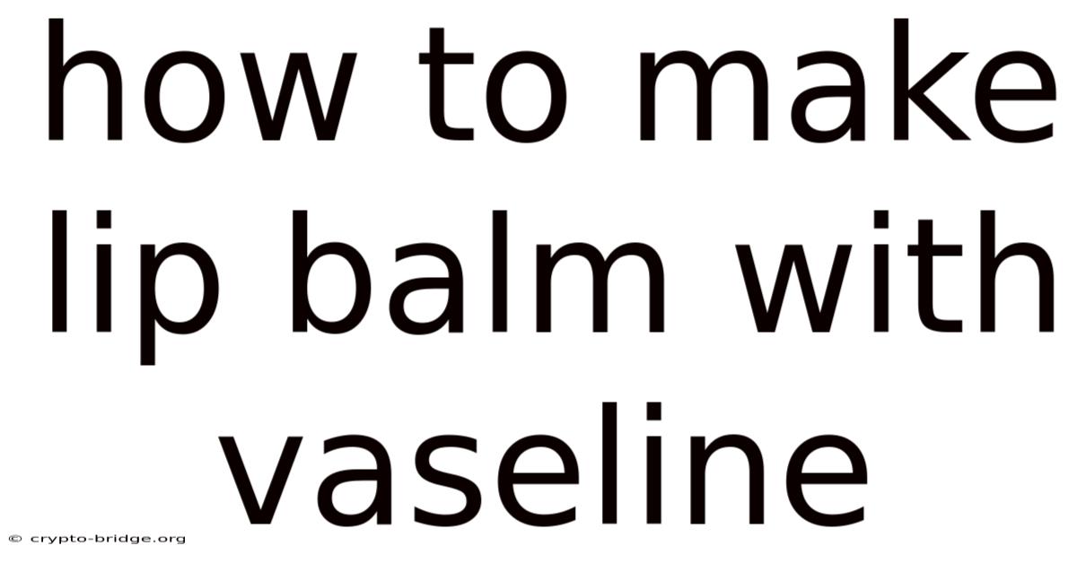 How To Make Lip Balm With Vaseline