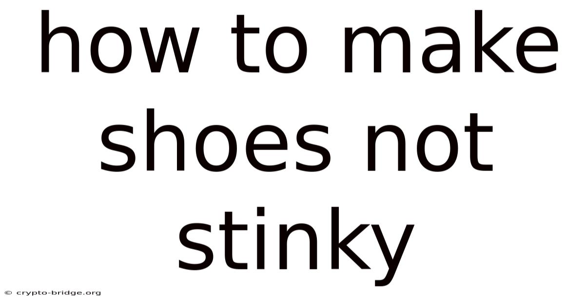 How To Make Shoes Not Stinky