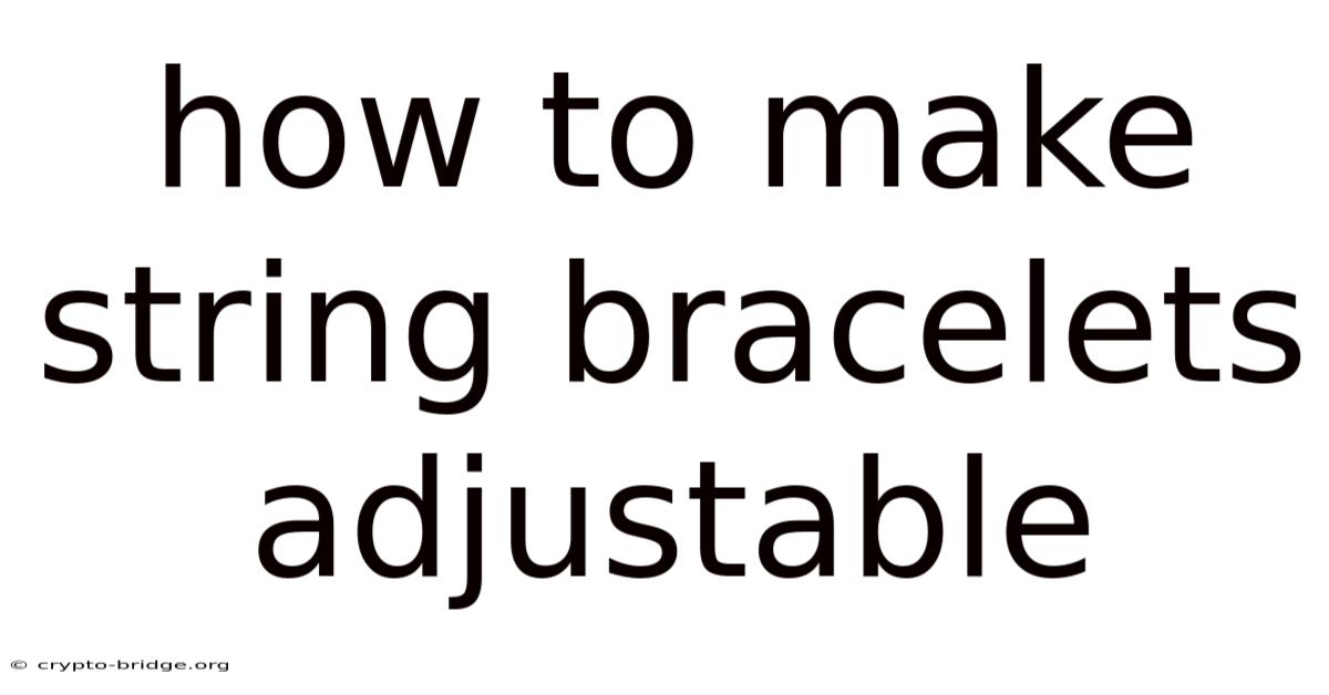 How To Make String Bracelets Adjustable