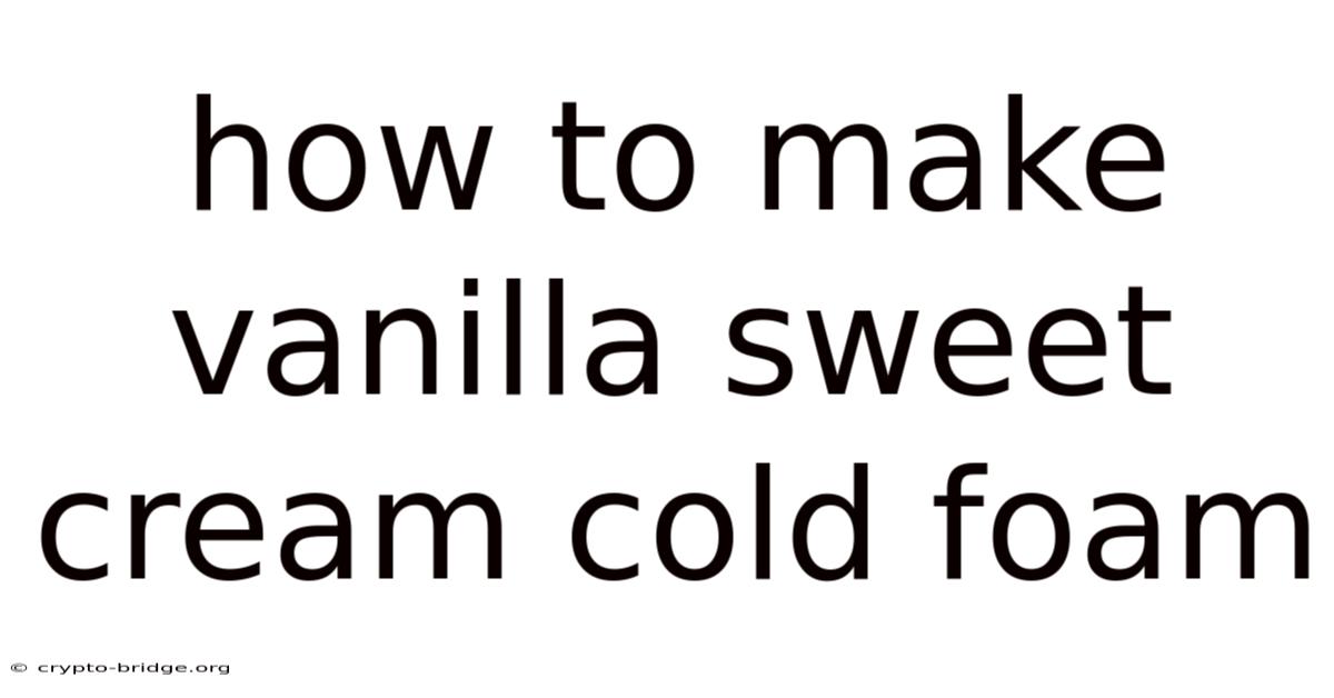 How To Make Vanilla Sweet Cream Cold Foam