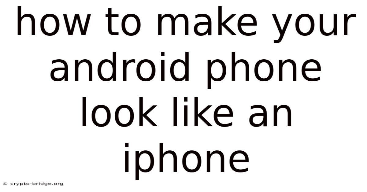 How To Make Your Android Phone Look Like An Iphone