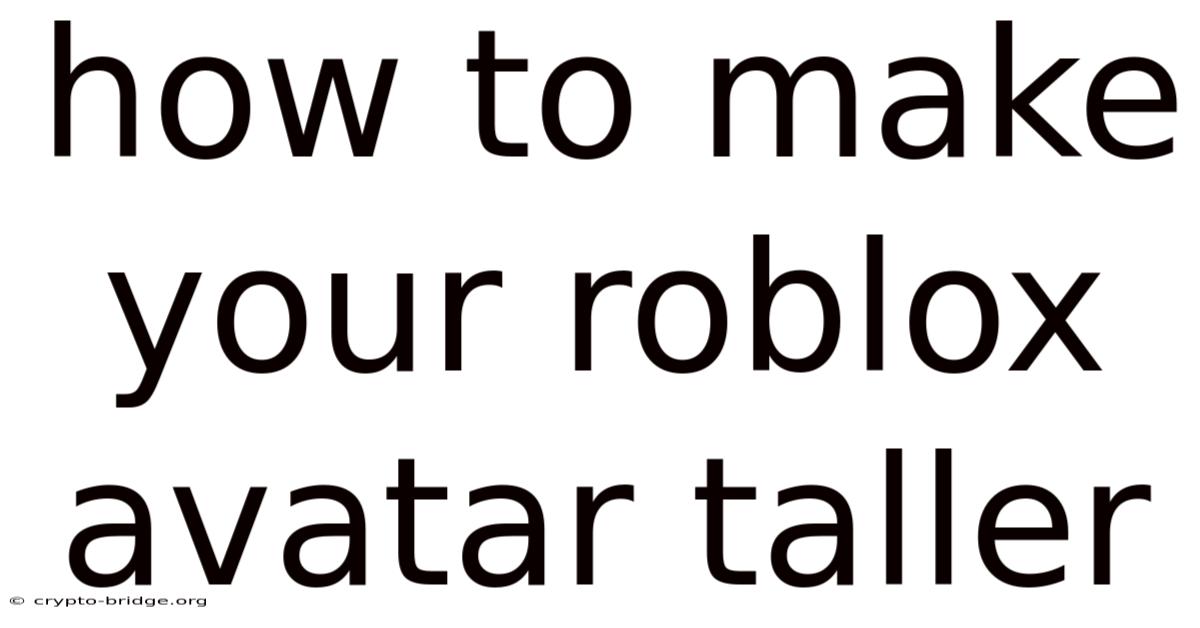 How To Make Your Roblox Avatar Taller