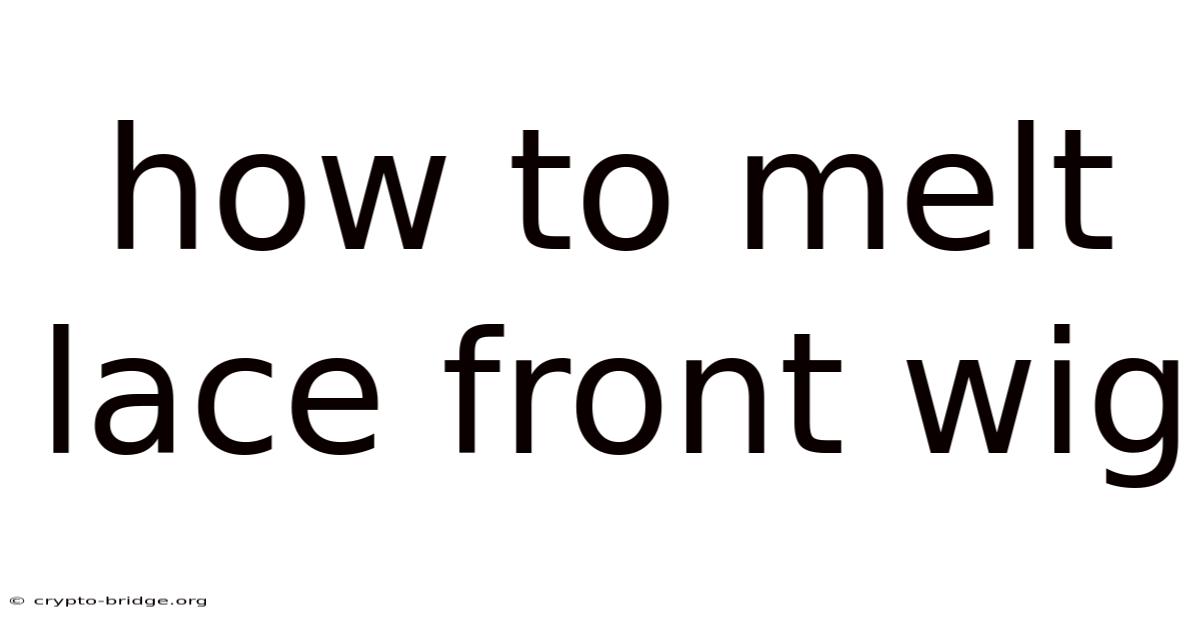 How To Melt Lace Front Wig