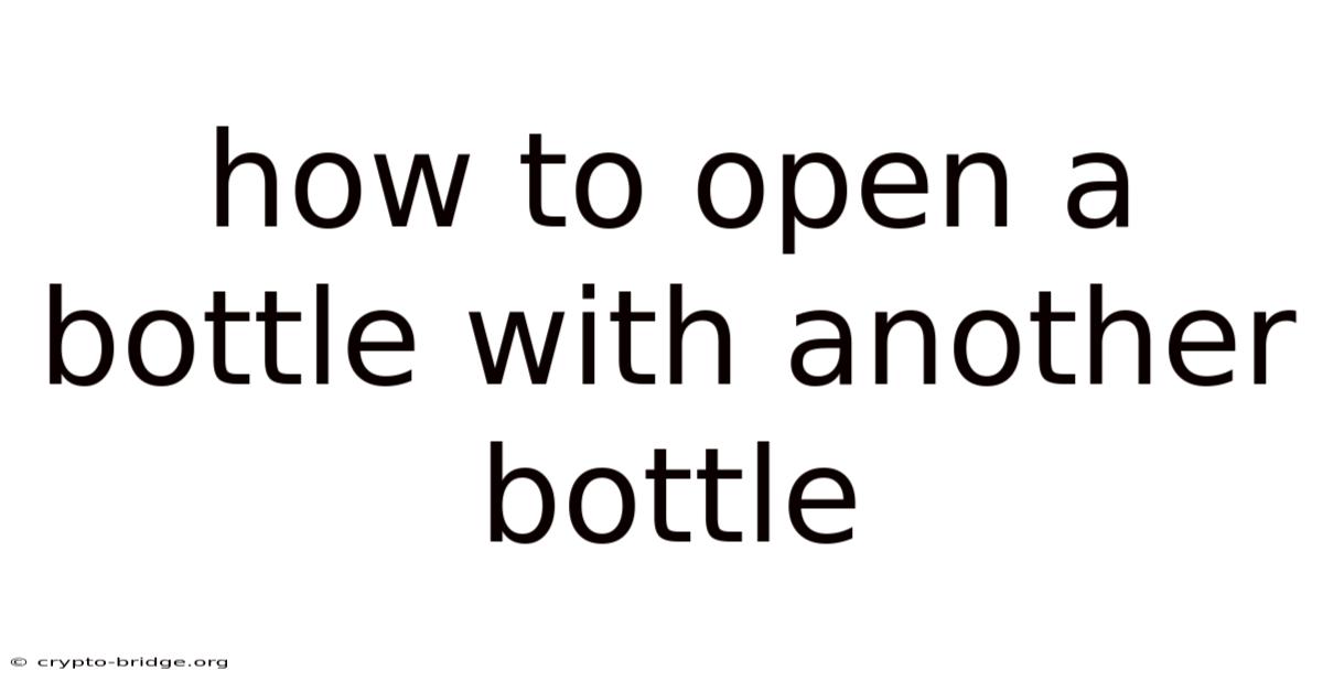 How To Open A Bottle With Another Bottle