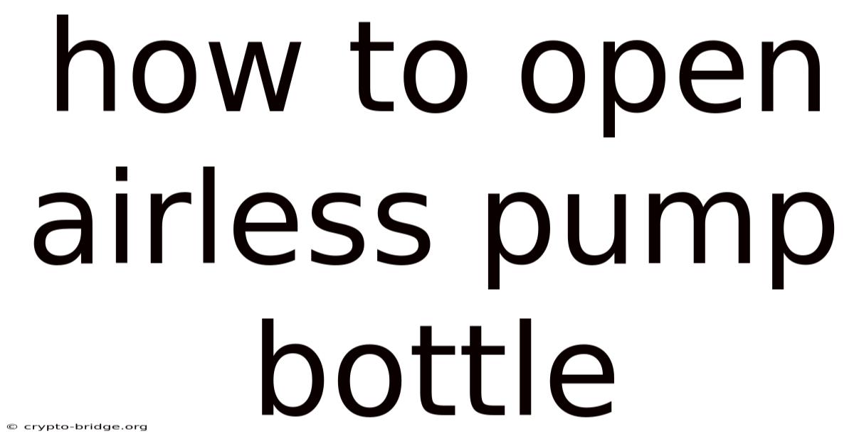 How To Open Airless Pump Bottle