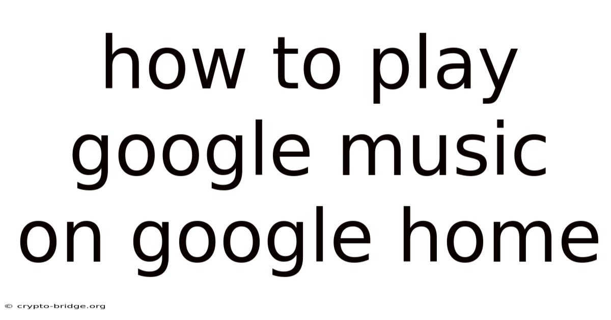 How To Play Google Music On Google Home