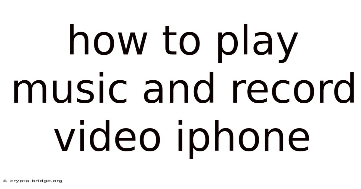 How To Play Music And Record Video Iphone