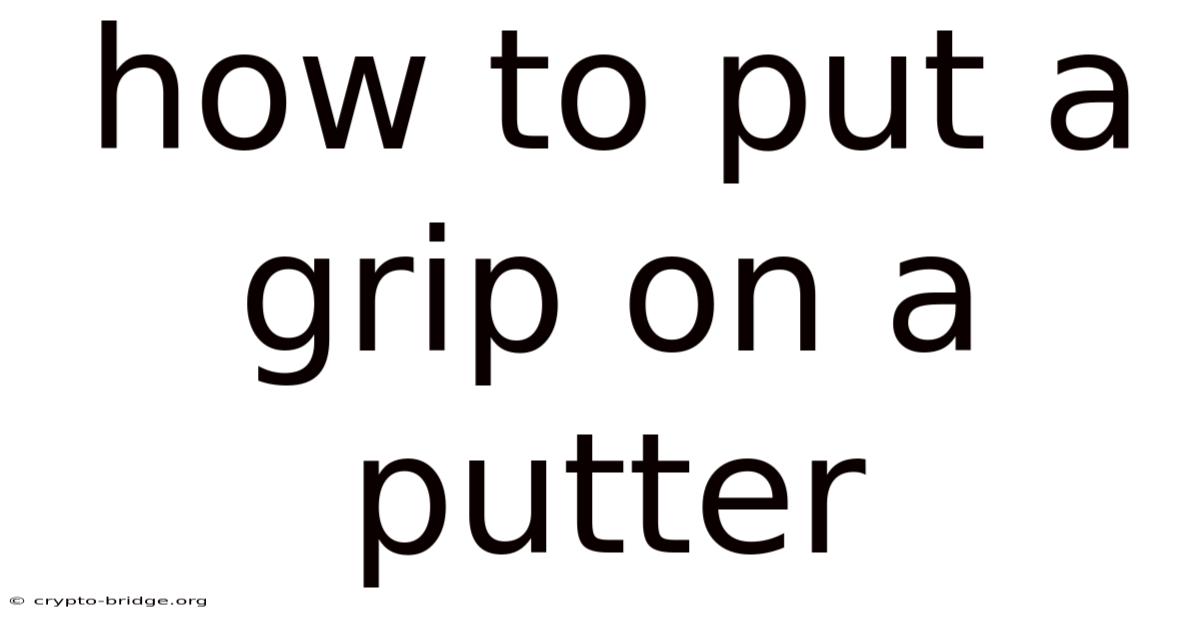 How To Put A Grip On A Putter