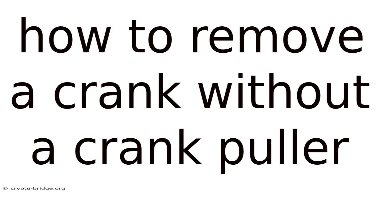 How To Remove A Crank Without A Crank Puller