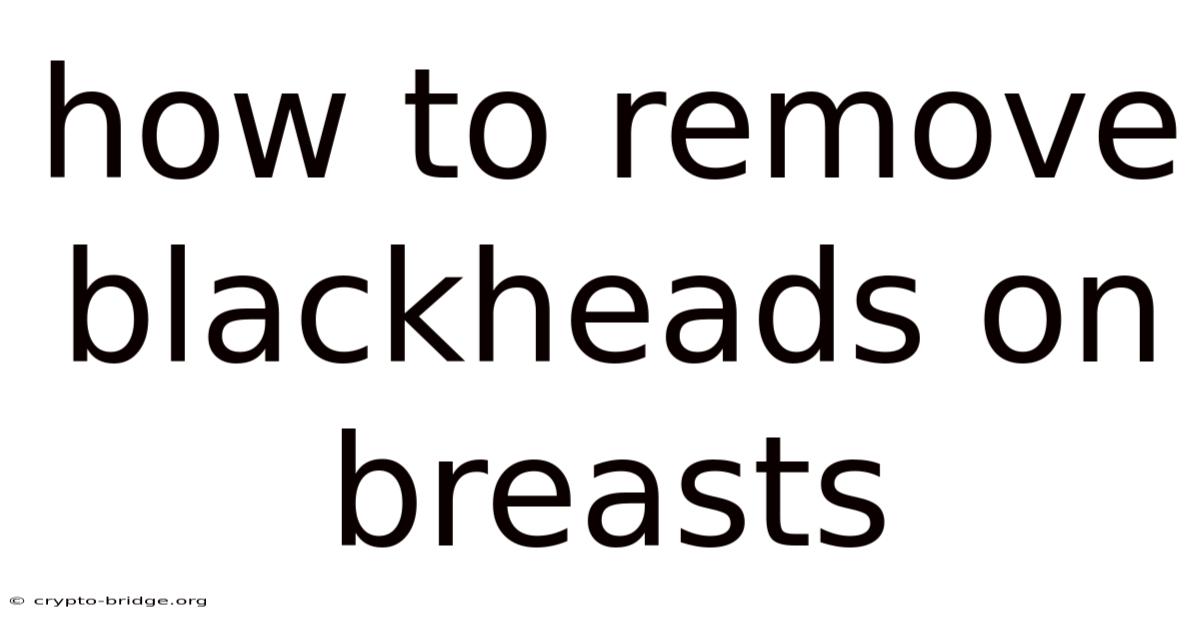 How To Remove Blackheads On Breasts