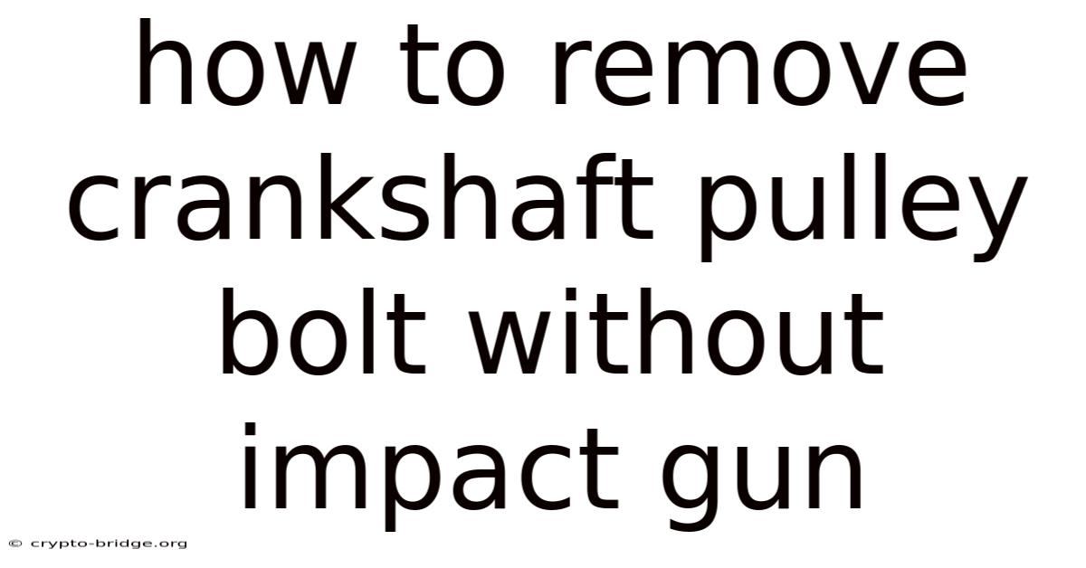 How To Remove Crankshaft Pulley Bolt Without Impact Gun