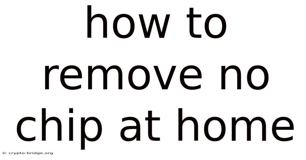 How To Remove No Chip At Home
