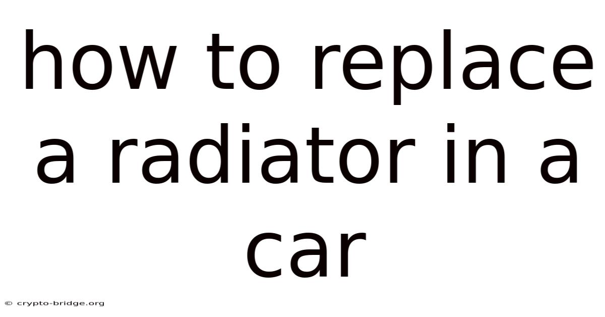 How To Replace A Radiator In A Car
