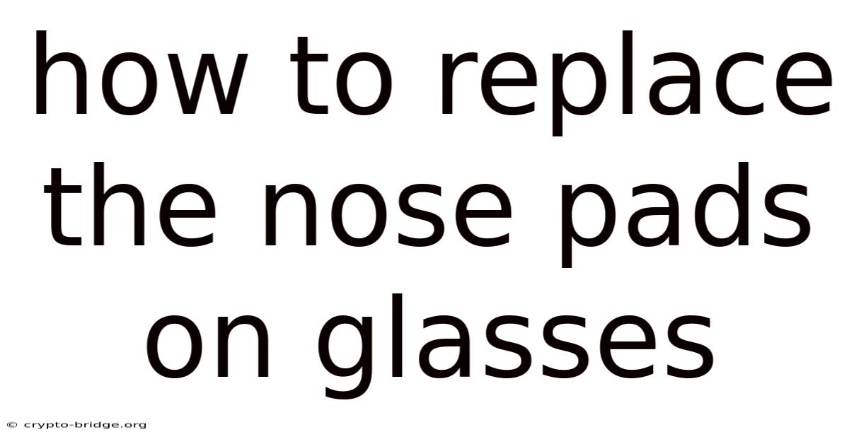 How To Replace The Nose Pads On Glasses
