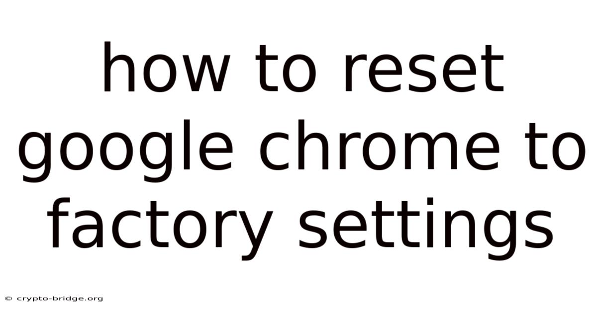 How To Reset Google Chrome To Factory Settings