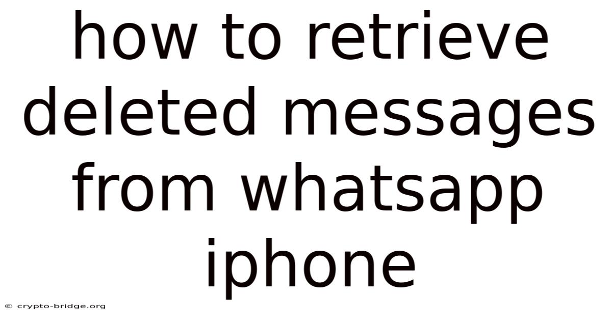 How To Retrieve Deleted Messages From Whatsapp Iphone