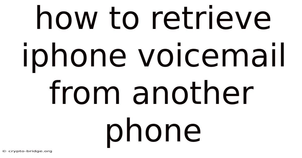 How To Retrieve Iphone Voicemail From Another Phone
