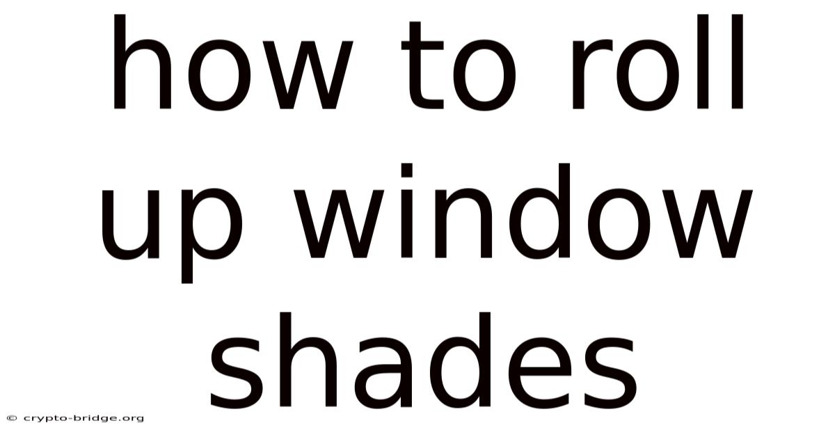 How To Roll Up Window Shades
