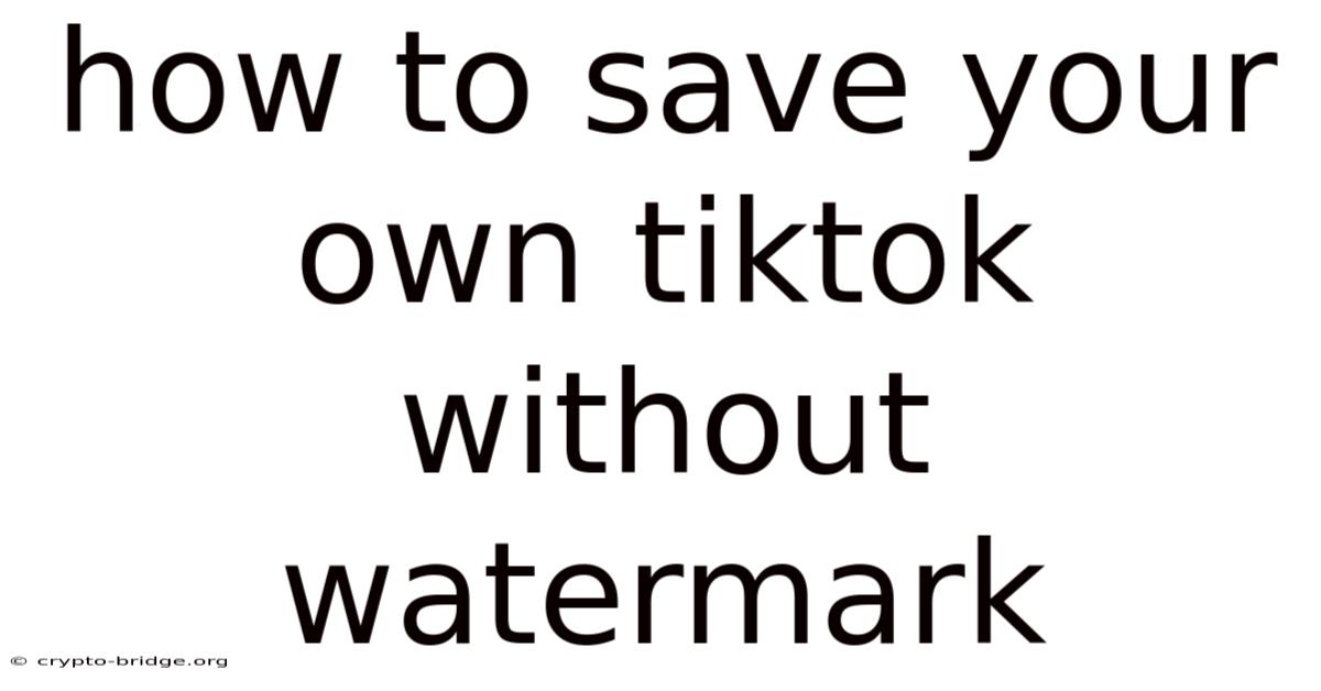How To Save Your Own Tiktok Without Watermark