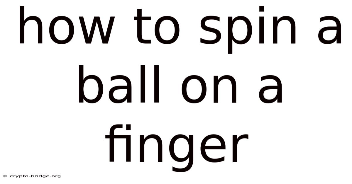 How To Spin A Ball On A Finger