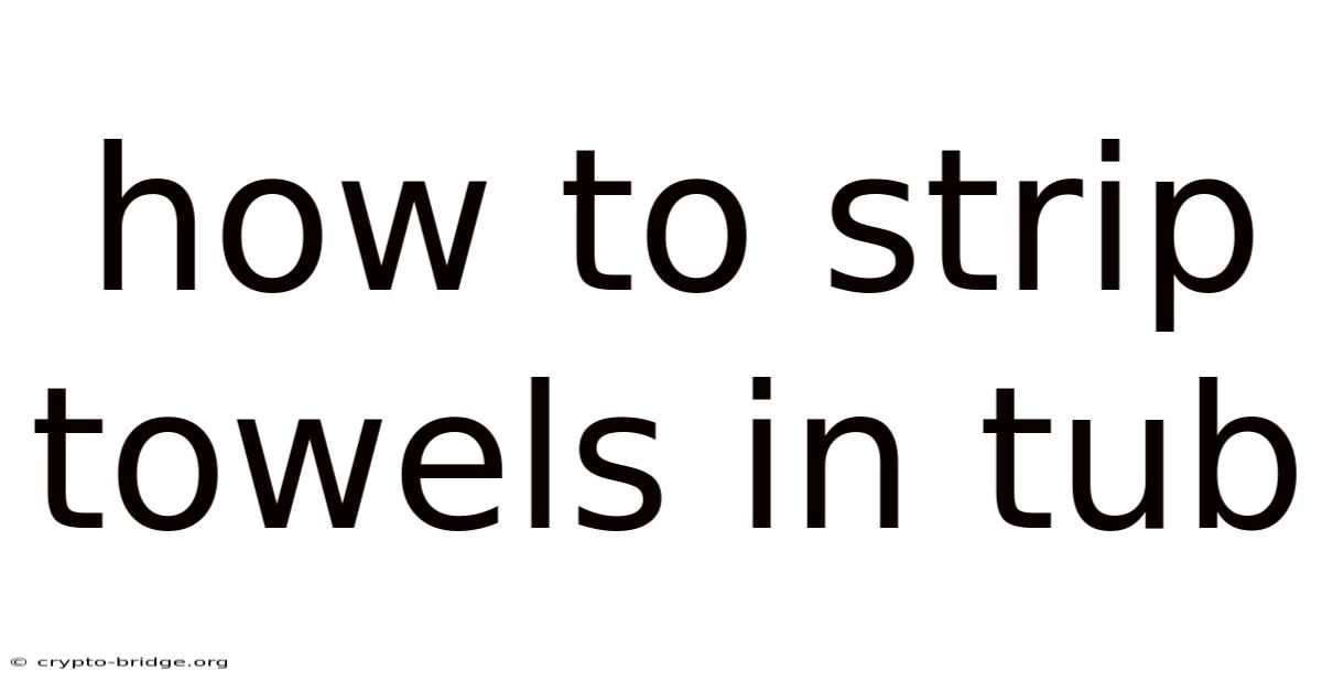 How To Strip Towels In Tub