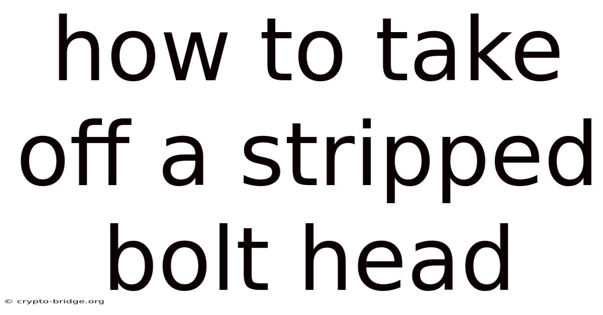 How To Take Off A Stripped Bolt Head