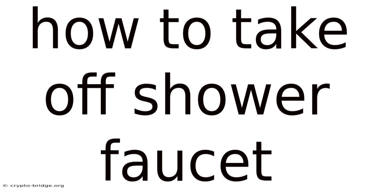 How To Take Off Shower Faucet