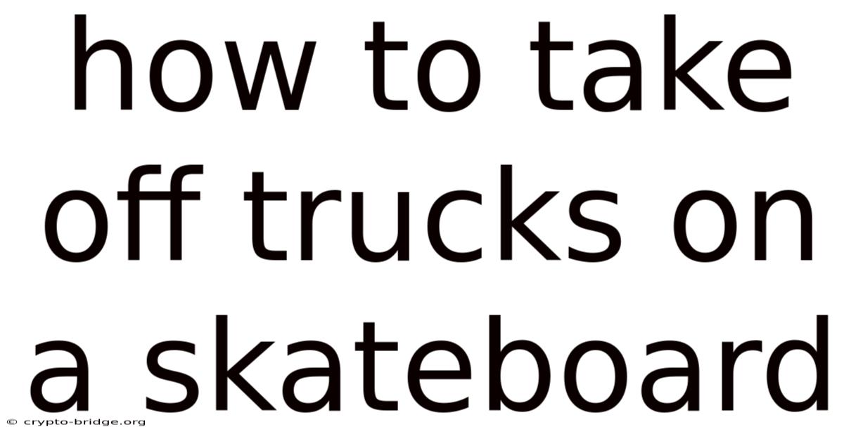 How To Take Off Trucks On A Skateboard