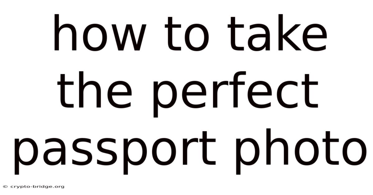 How To Take The Perfect Passport Photo