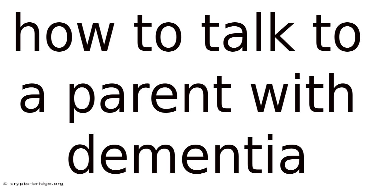 How To Talk To A Parent With Dementia