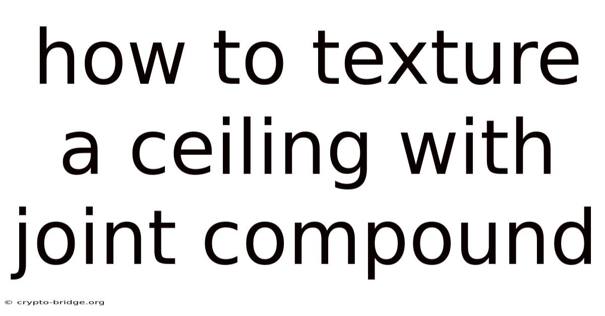 How To Texture A Ceiling With Joint Compound
