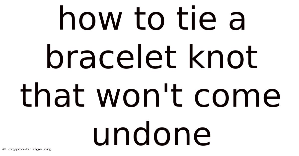 How To Tie A Bracelet Knot That Won't Come Undone