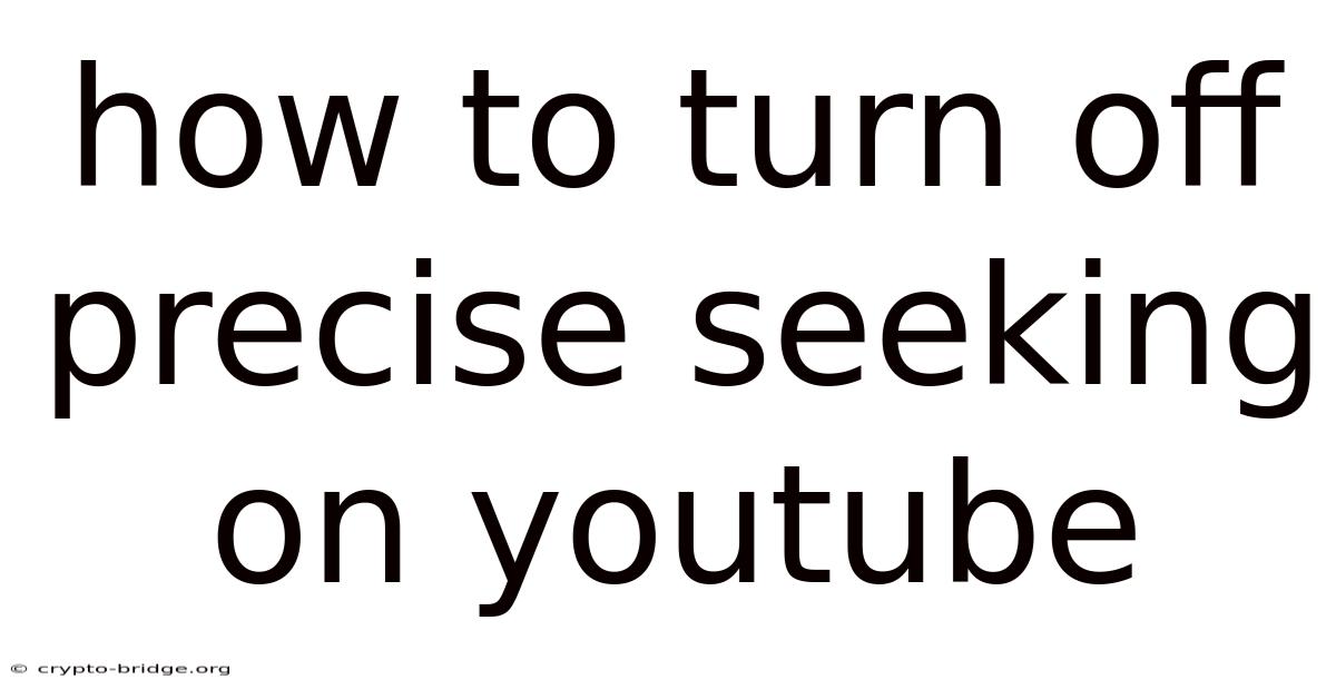 How To Turn Off Precise Seeking On Youtube