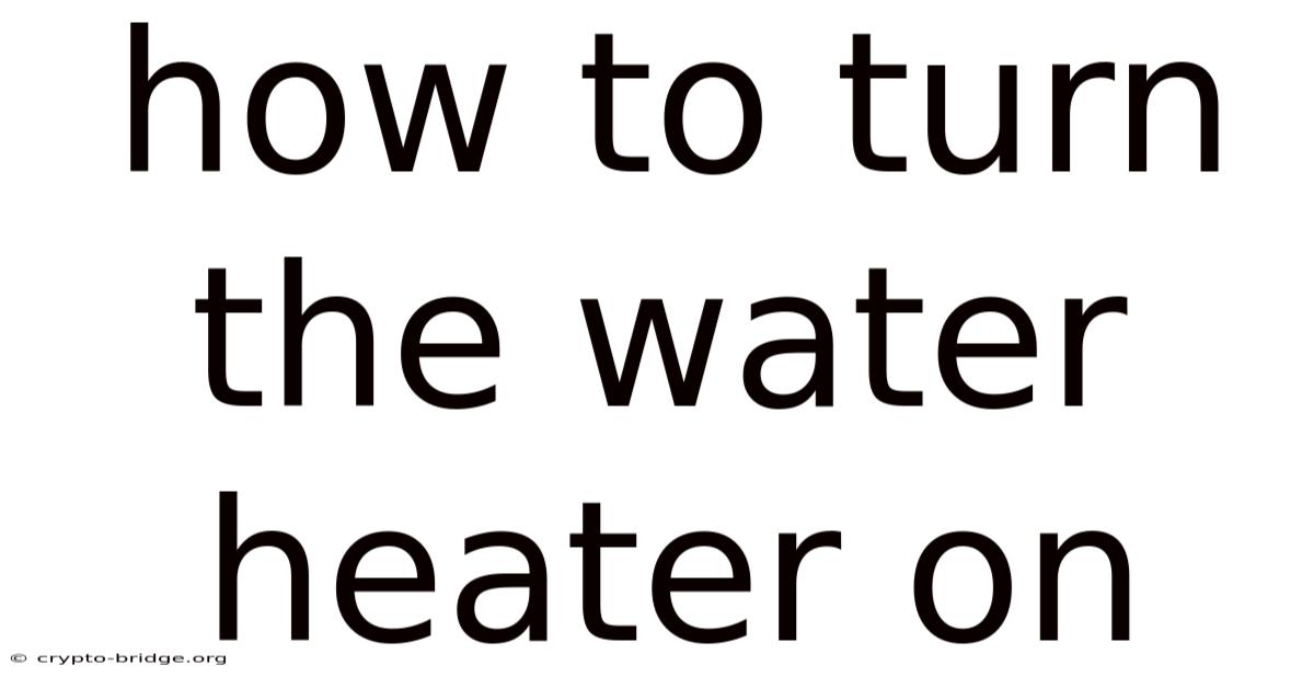 How To Turn The Water Heater On