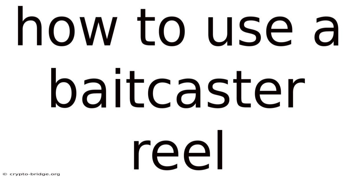 How To Use A Baitcaster Reel