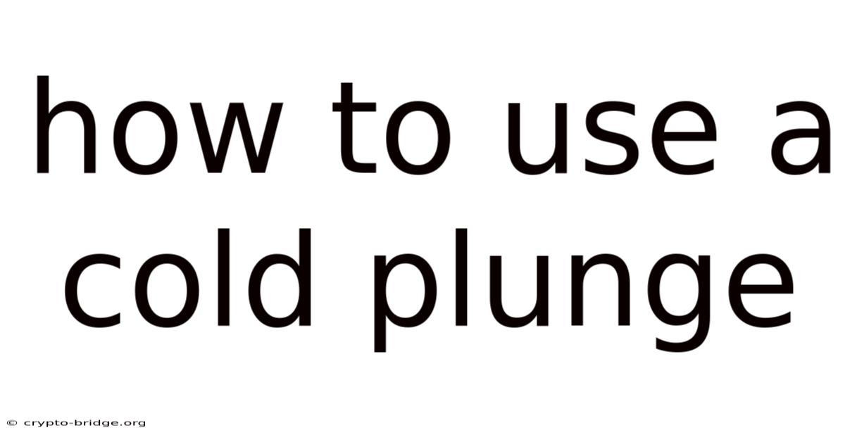 How To Use A Cold Plunge