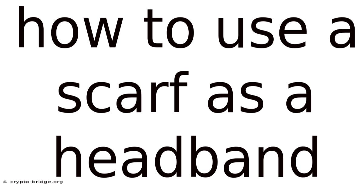How To Use A Scarf As A Headband