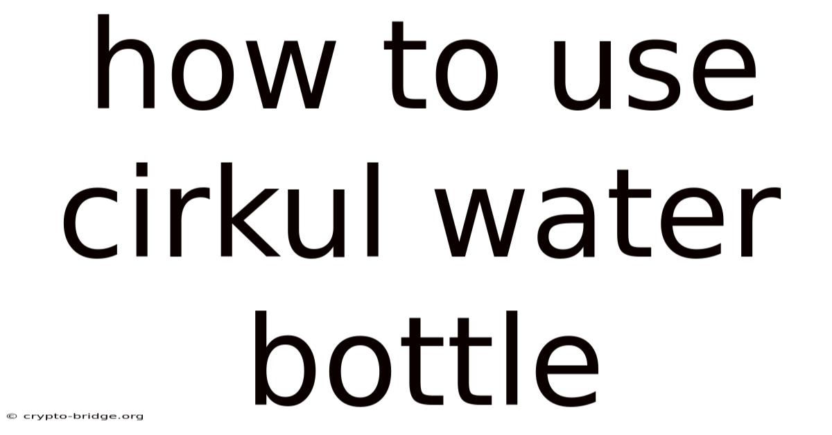 How To Use Cirkul Water Bottle