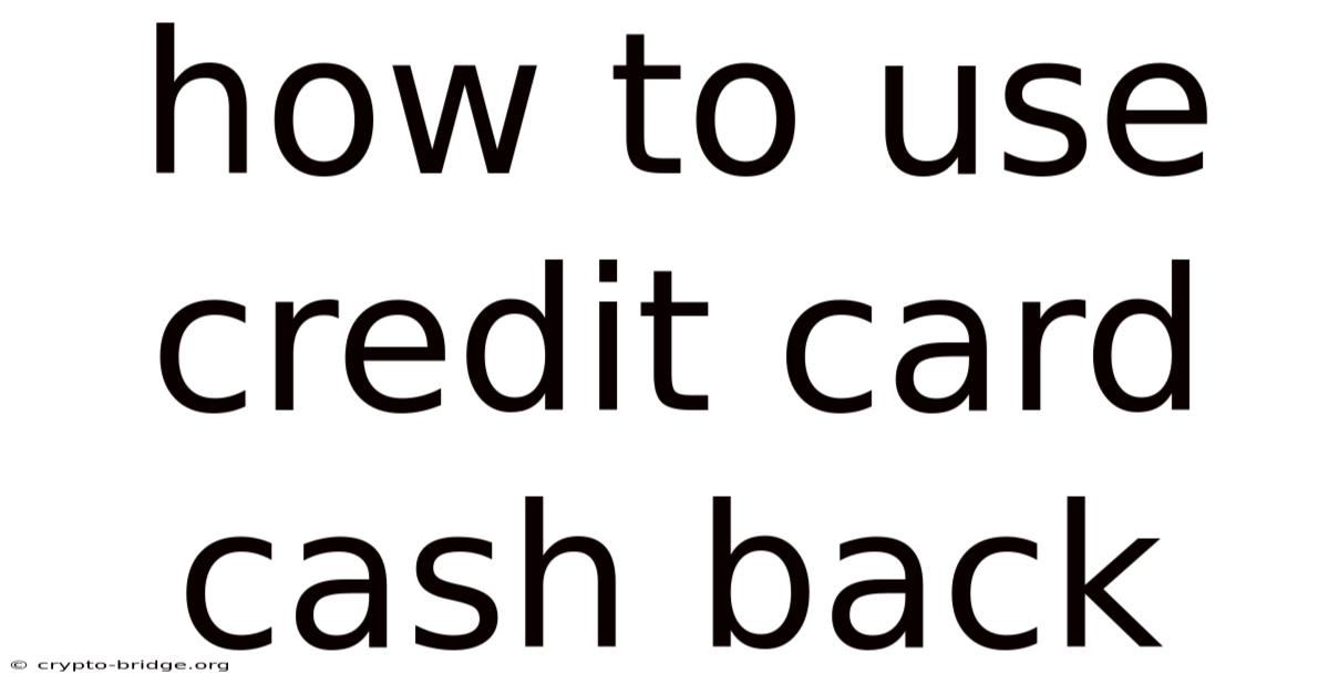 How To Use Credit Card Cash Back