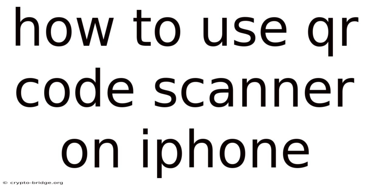 How To Use Qr Code Scanner On Iphone